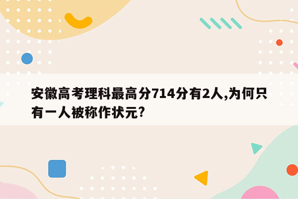 安徽高考理科最高分714分有2人,为何只有一人被称作状元?