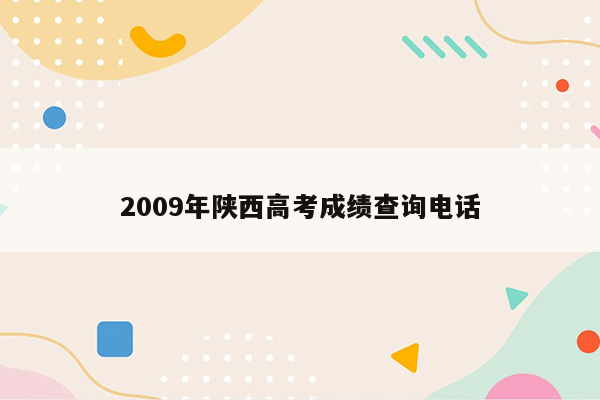2009年陕西高考成绩查询电话