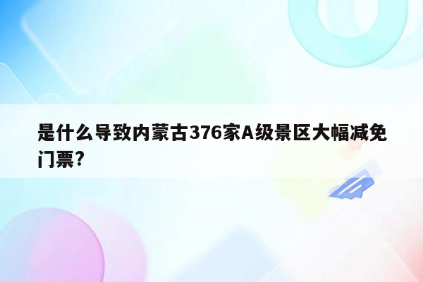 是什么导致内蒙古376家A级景区大幅减免门票?
