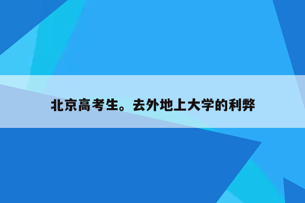 北京高考生。去外地上大学的利弊