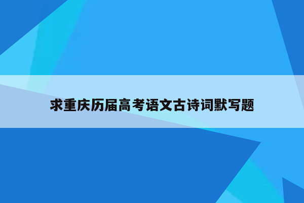 求重庆历届高考语文古诗词默写题