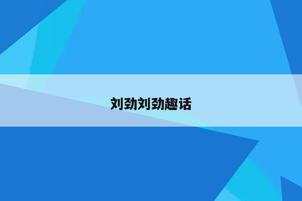 刘劲刘劲趣话