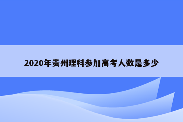 2020年贵州理科参加高考人数是多少