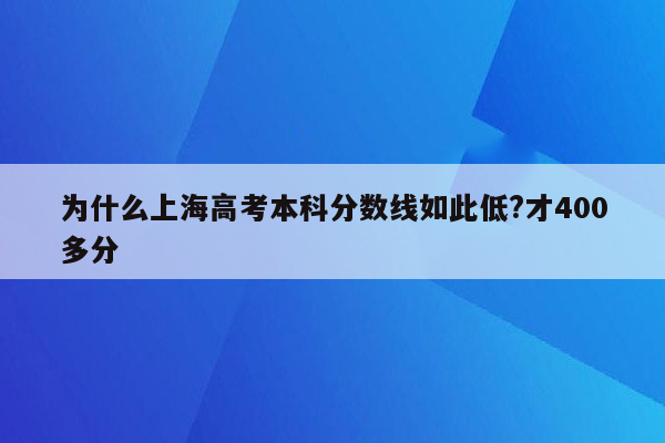 为什么上海高考本科分数线如此低?才400多分