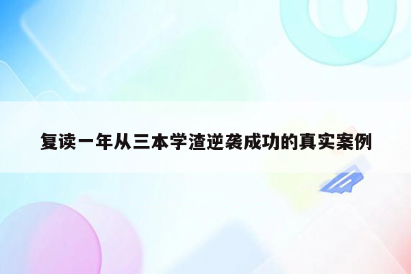 复读一年从三本学渣逆袭成功的真实案例
