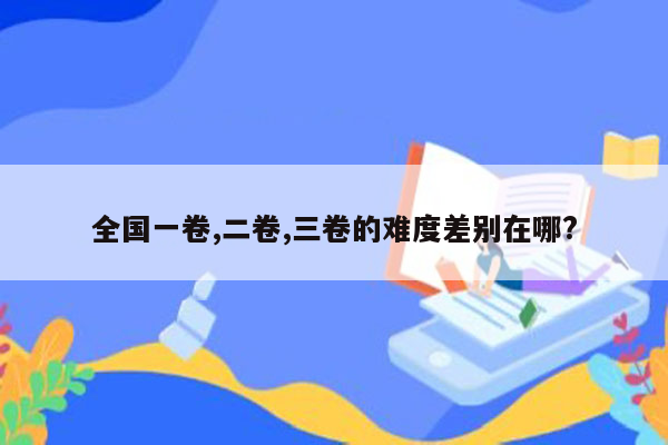 全国一卷,二卷,三卷的难度差别在哪?
