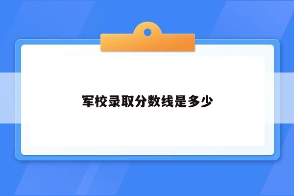 军校录取分数线是多少