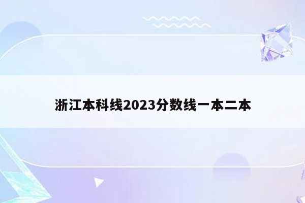 浙江本科线2023分数线一本二本
