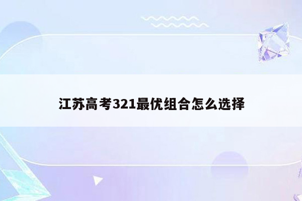 江苏高考321最优组合怎么选择
