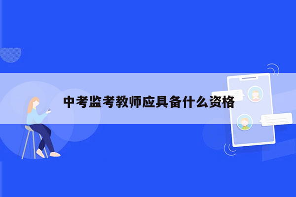 中考监考教师应具备什么资格