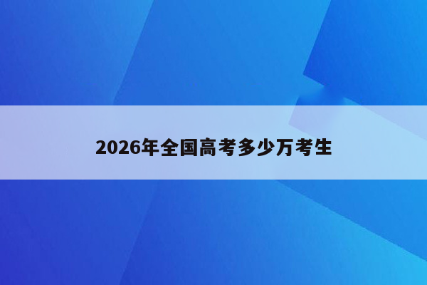 2026年全国高考多少万考生