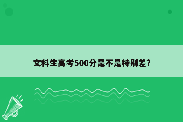 文科生高考500分是不是特别差?