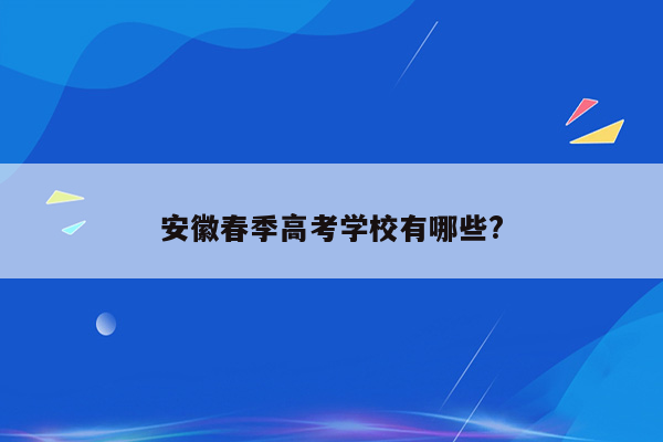 安徽春季高考学校有哪些?