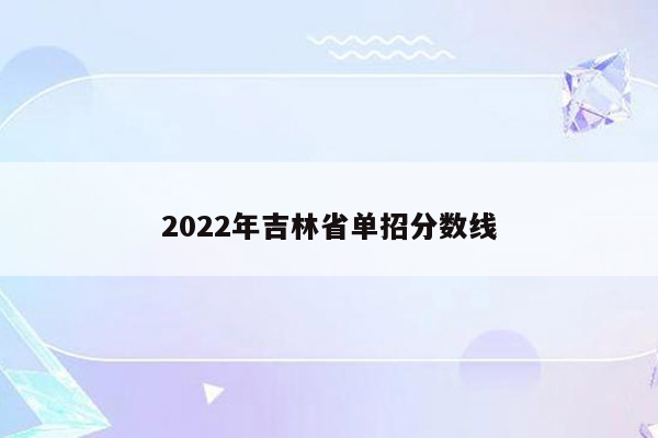2022年吉林省单招分数线