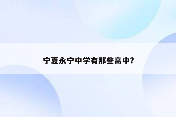 宁夏永宁中学有那些高中?