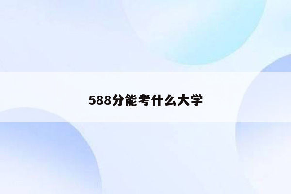 588分能考什么大学