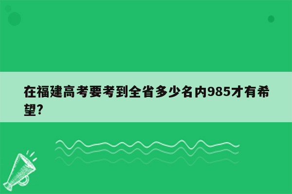 在福建高考要考到全省多少名内985才有希望?