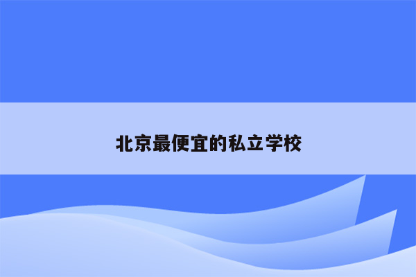 北京最便宜的私立学校