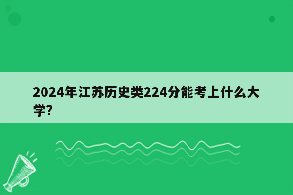 2024年江苏历史类224分能考上什么大学?