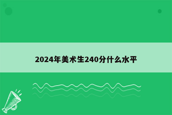 2024年美术生240分什么水平