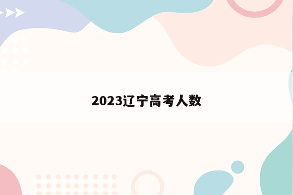 2023辽宁高考人数