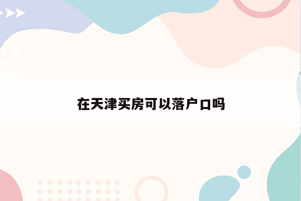 在天津买房可以落户口吗