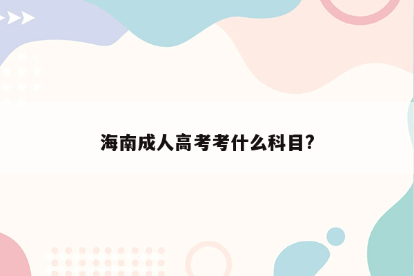 海南成人高考考什么科目?