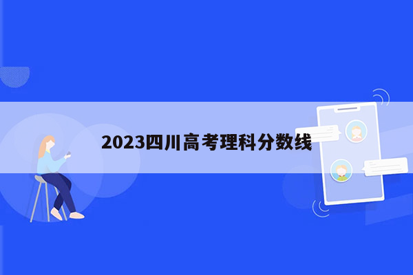 2023四川高考理科分数线