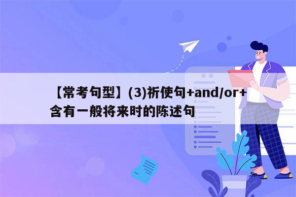 【常考句型】(3)祈使句+and/or+含有一般将来时的陈述句