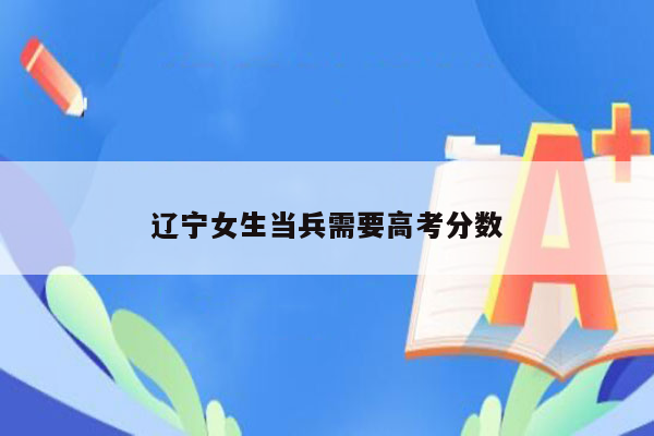 辽宁女生当兵需要高考分数