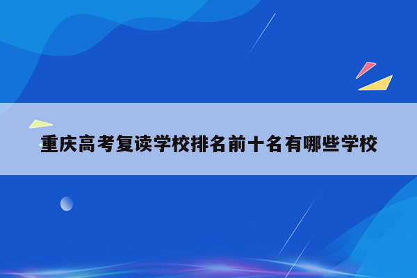 重庆高考复读学校排名前十名有哪些学校