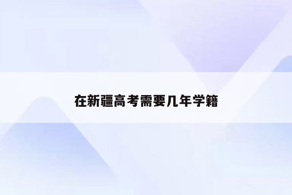 在新疆高考需要几年学籍