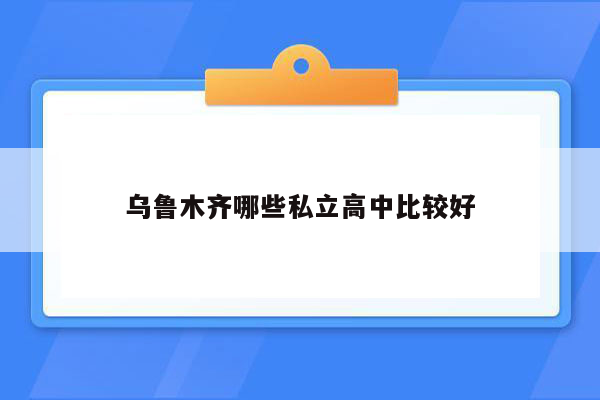 乌鲁木齐哪些私立高中比较好