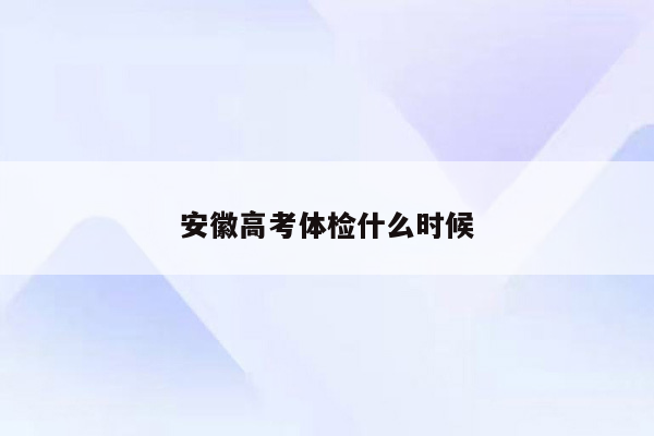 安徽高考体检什么时候