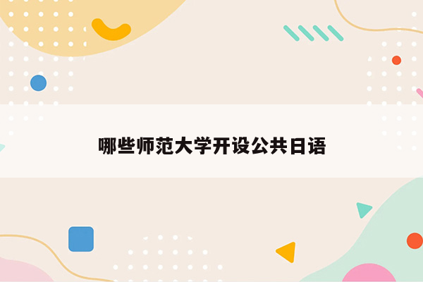 哪些师范大学开设公共日语