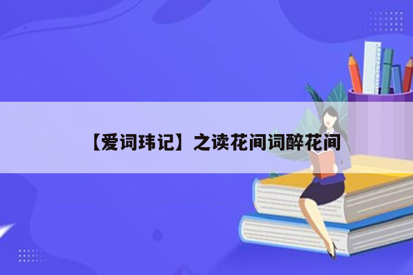 【爱词玮记】之读花间词醉花间