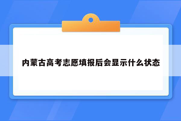 内蒙古高考志愿填报后会显示什么状态