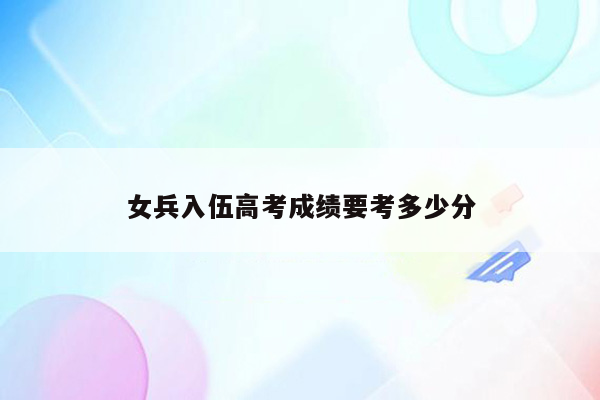 女兵入伍高考成绩要考多少分
