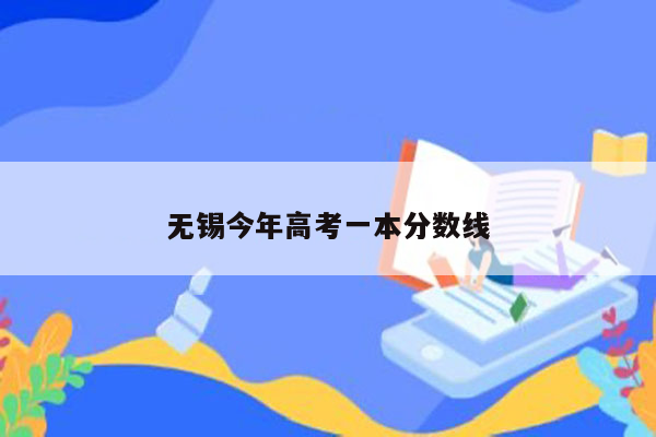 无锡今年高考一本分数线