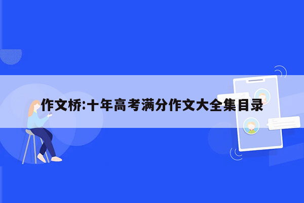 作文桥:十年高考满分作文大全集目录