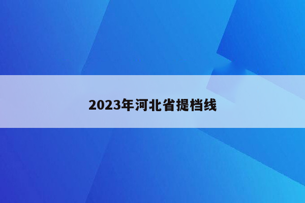 2023年河北省提档线