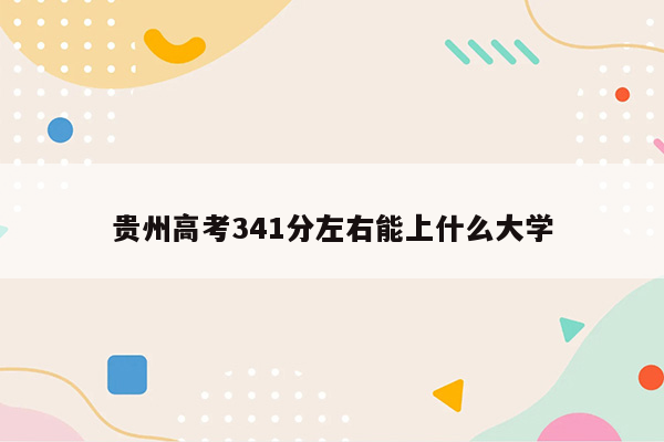 贵州高考341分左右能上什么大学