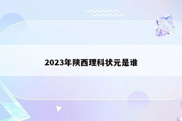 2023年陕西理科状元是谁