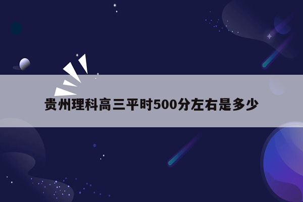 贵州理科高三平时500分左右是多少