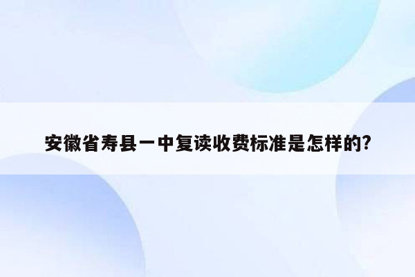 安徽省寿县一中复读收费标准是怎样的?