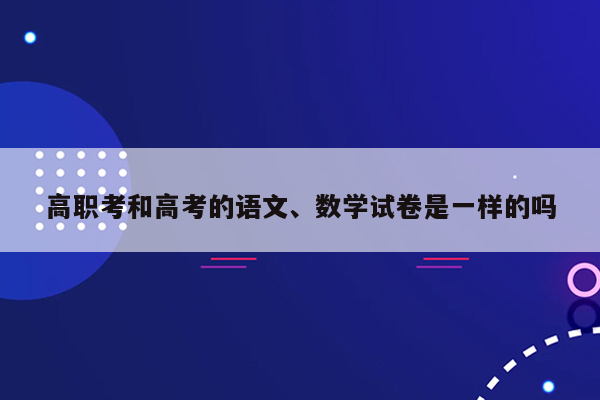 高职考和高考的语文、数学试卷是一样的吗