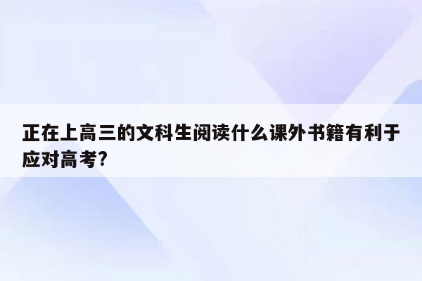 正在上高三的文科生阅读什么课外书籍有利于应对高考?