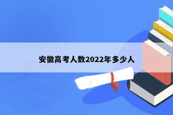 安徽高考人数2022年多少人