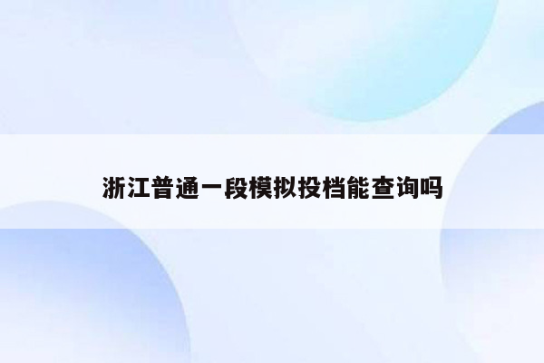 浙江普通一段模拟投档能查询吗