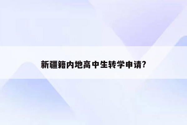 新疆籍内地高中生转学申请?